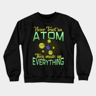 Never Trust An Atom, They Made Up Everything Pun Crewneck Sweatshirt